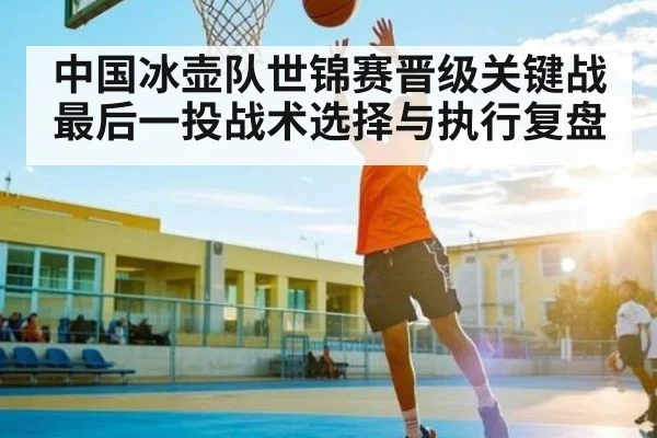 中国冰壶队世锦赛晋级关键战最后一投战术选择与执行复盘 | Kaiyun